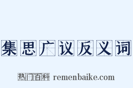 集思广议反义词是什么意思的图片
